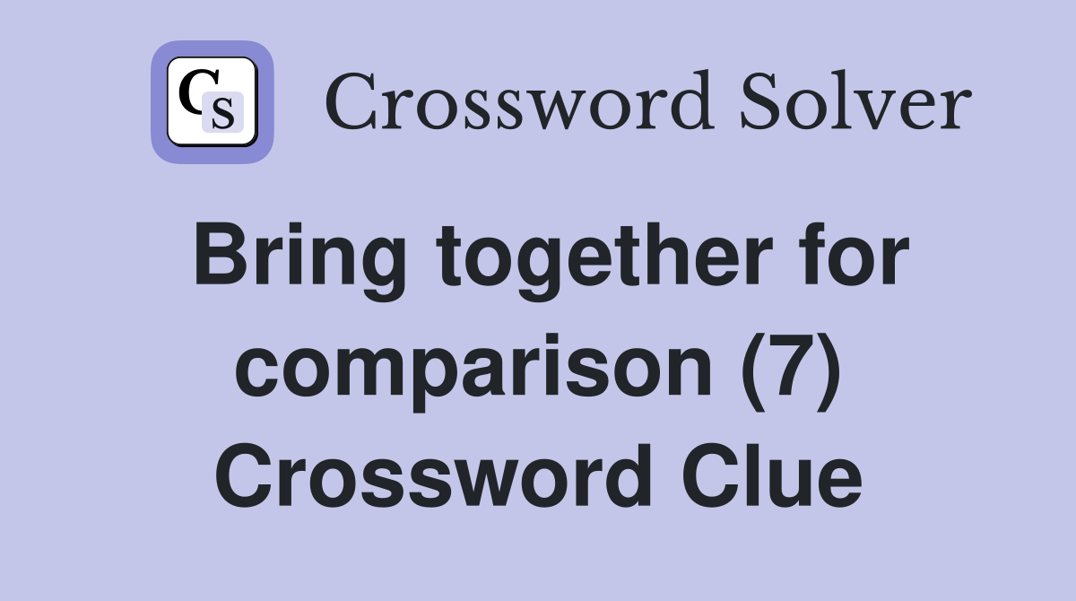 Bring together for comparison 7 crossword clue answers crossword